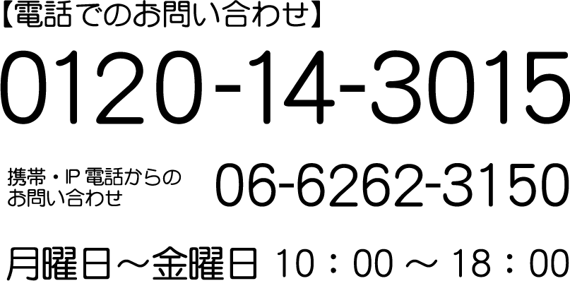 お電話でのお問い合わせ 0120-14-3015 携帯・IP電話からのお問い合わせ 06-6262-3150