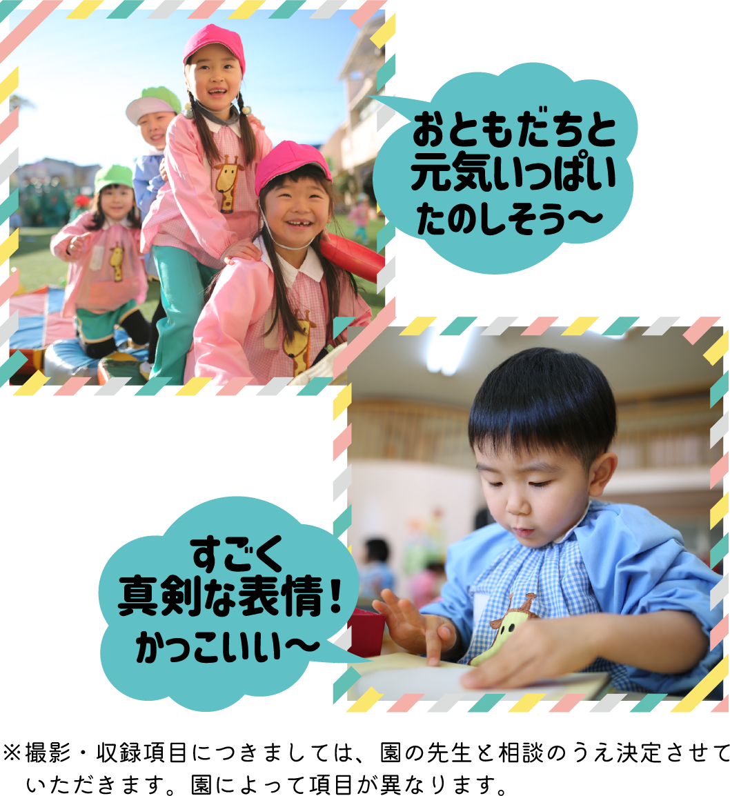 ※撮影・収録項目につきましては、園の先生と相談の上決定させて頂きます。園によって項目が異なります。